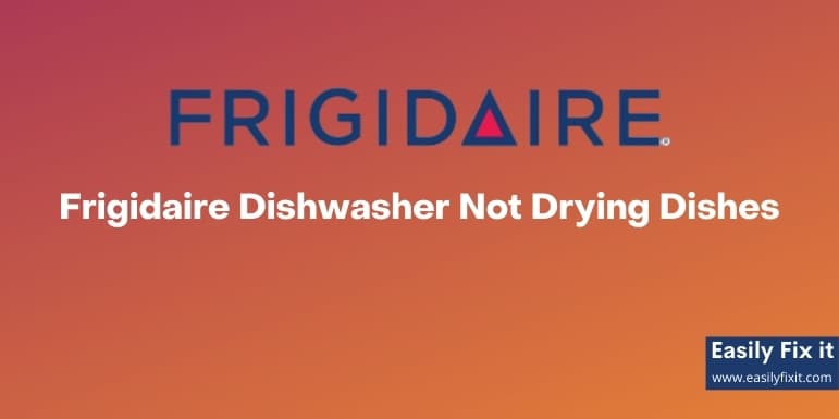 Frigidaire Dishwasher Not Drying Dishes