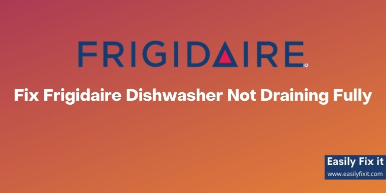 Fix Frigidaire Dishwasher Not Draining Fully
