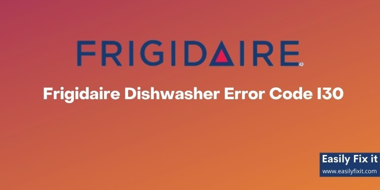 Fix Frigidaire Dishwasher Error Code I30