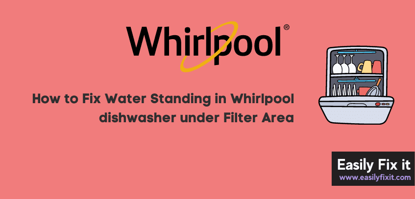 How to Fix Water Standing in Whirlpool dishwasher under Filter Area