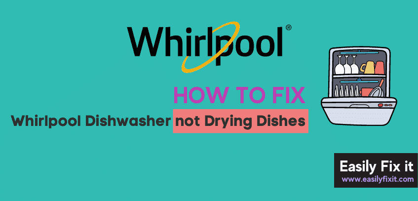 How to Fix Whirlpool Dishwasher not drying dishes