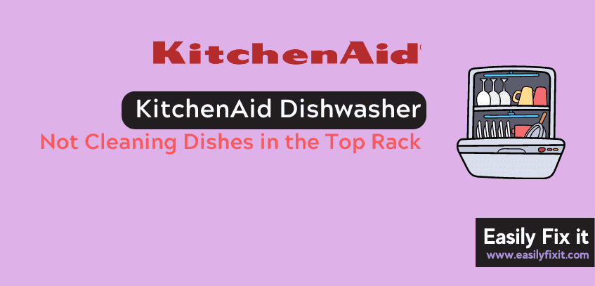 KitchenAid Dishwasher not Cleaning Dishes in the Top Rack