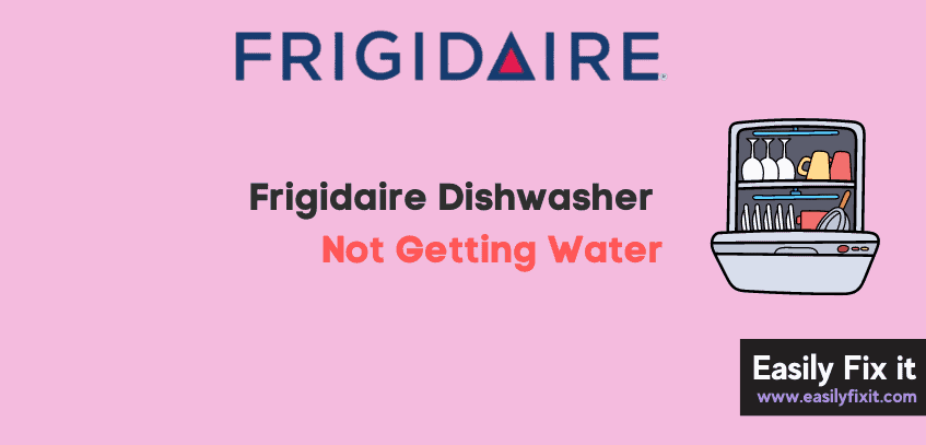 Easily Fix Frigidaire Dishwasher Not Getting Water Problem