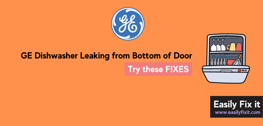 How to Fix GE Dishwasher Leaking from Bottom of Door