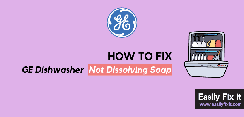 How to Fix GE Dishwasher Not Dissolving Soap Problem