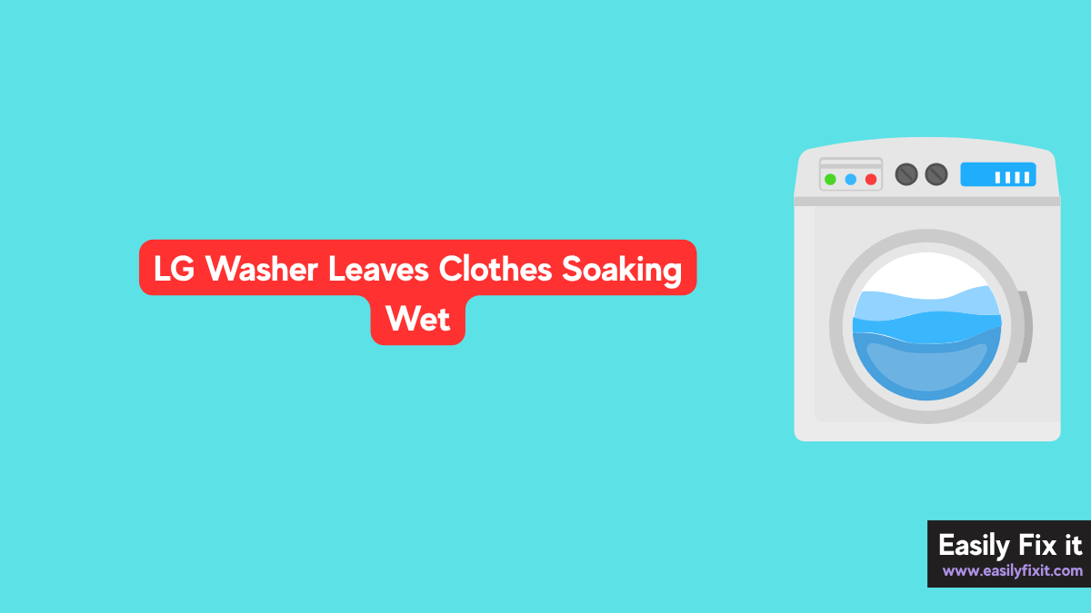 LG Washer Leaves Clothes Soaking Wet? Here's How to Fix It