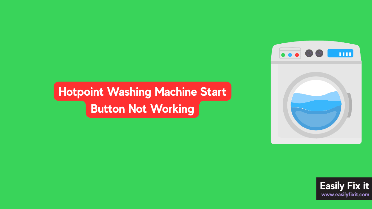 Hotpoint Washing Machine Start Button Not Working? 5 Fixes