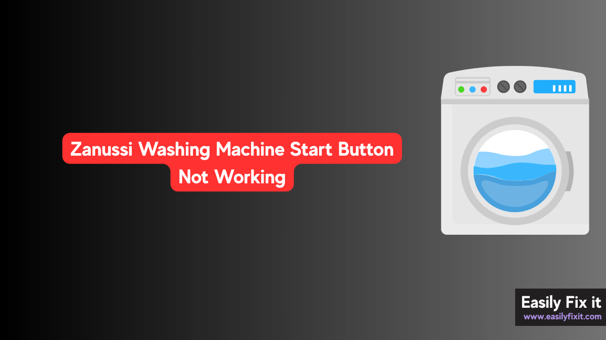 Zanussi Washing Machine Start Button Not Working? 5 Fixes