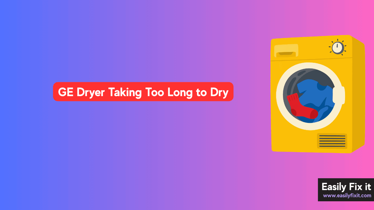 Easy Ways to Fix a GE Dryer that Takes Too Long to Dry